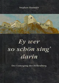 Buchcover: Ey wer so schön sing darin - Der Untergang der Hohenburg von Stephan Bammer