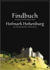 Buchcover: Findbuch zu den Archivalien der Hofmark Hohenburg im Staatsarchiv München